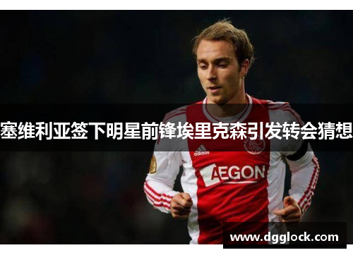 塞维利亚签下明星前锋埃里克森引发转会猜想